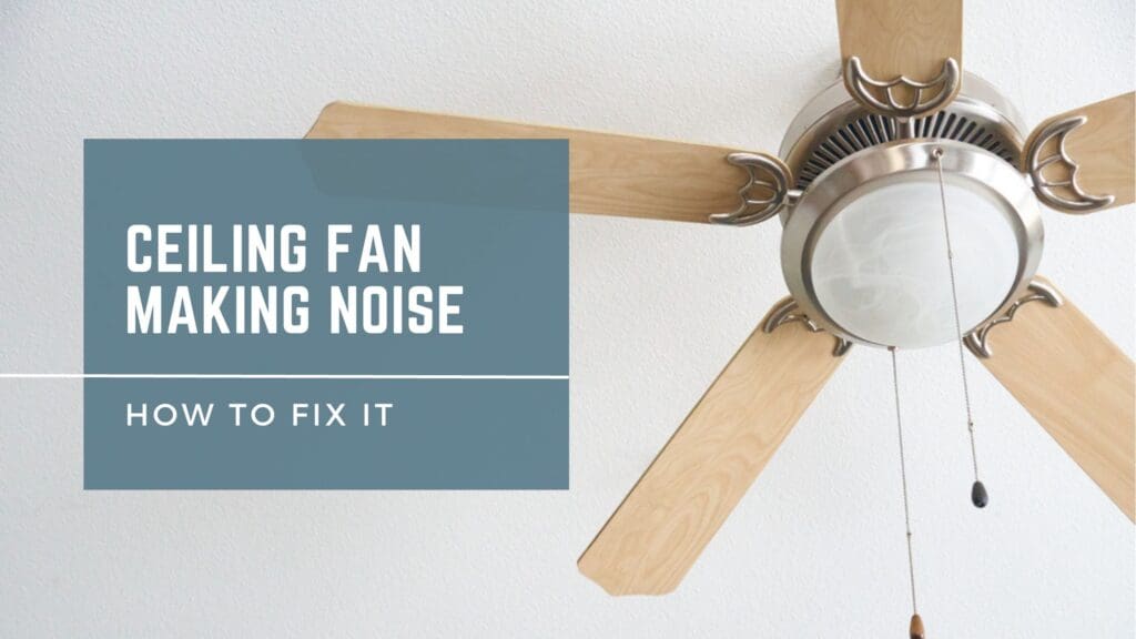 Ceiling Fan Making Noise Causes How To Fix It