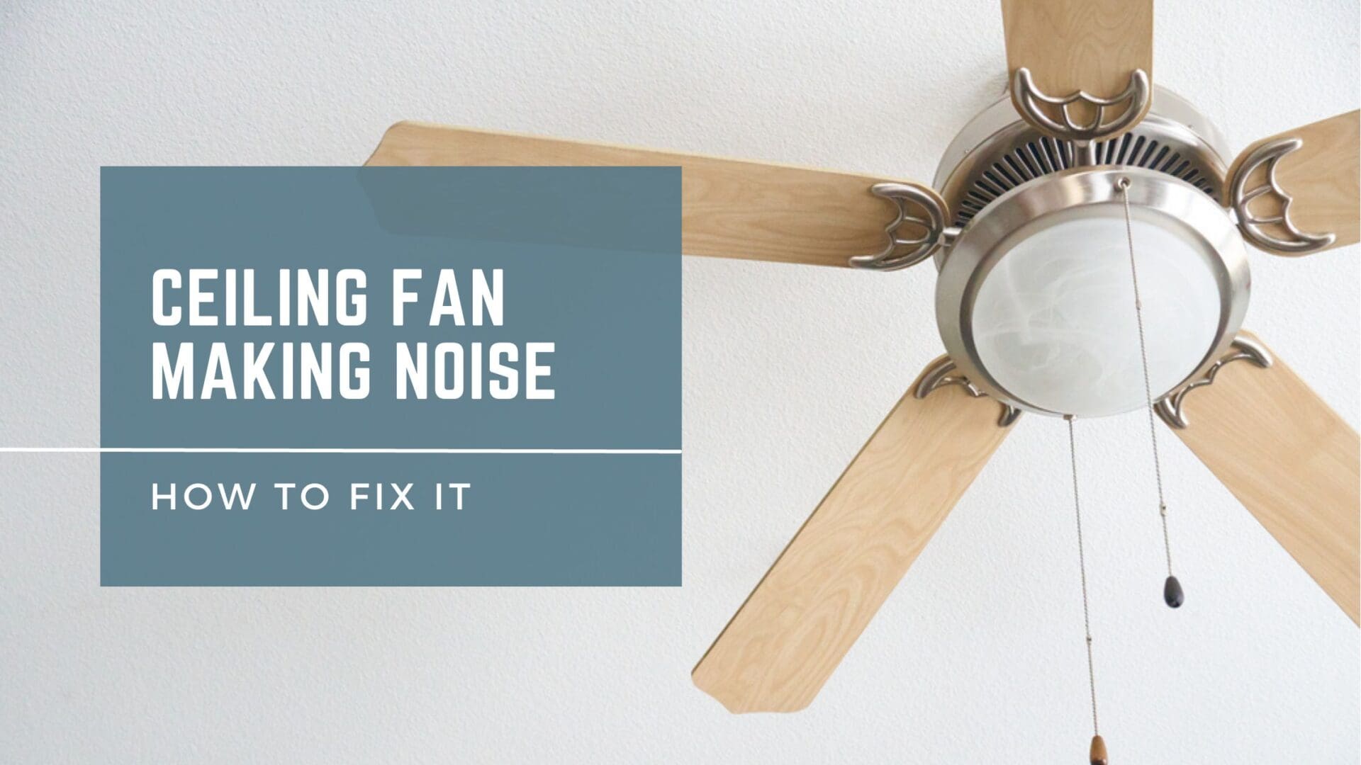 Ceiling Fan Making Noise – Causes & How to Fix It
